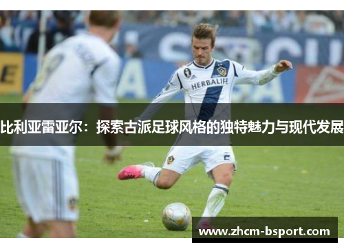 比利亚雷亚尔：探索古派足球风格的独特魅力与现代发展