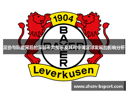 足协与队徽背后的深层差异揭示及其对中国足球发展的影响分析