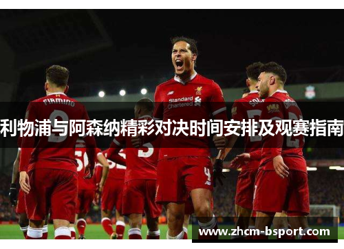 利物浦与阿森纳精彩对决时间安排及观赛指南