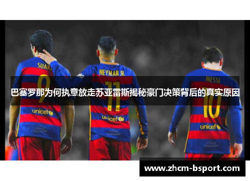 巴塞罗那为何执意放走苏亚雷斯揭秘豪门决策背后的真实原因