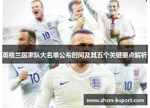 英格兰国家队大名单公布时间及其五个关键要点解析
