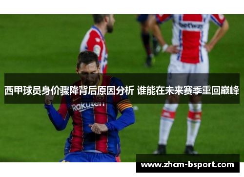 西甲球员身价骤降背后原因分析 谁能在未来赛季重回巅峰 西甲球员身价骤降背后原因分析 谁能在未来赛季重回巅峰